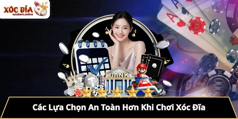Các Lựa Chọn An Toàn Hơn Khi Chơi Xóc Đĩa