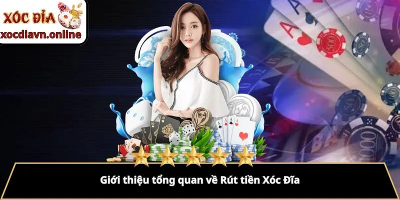 Giới thiệu tổng quan về Rút tiền Xóc Đĩa Giới thiệu tổng quan về Rút tiền Xóc Đĩa